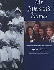 Mr. Jefferson's Nurses: The History of the University of Virginia School of Nursing 1901-2001, by Barbara Brodie