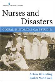 Nurses and Disasters: Global, Historical Case Studies by Arlene Keeling and Barbara Mann Wall