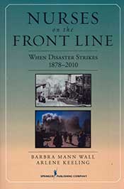 Nurses on the Front Lines: When Disasters Strike, 1878-2010, by Barbara Mann Wall and Arlene Keeling