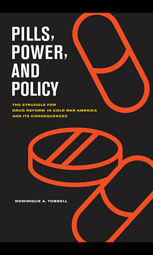 An image of the book Pills, Power, and Policy, by UVA prof. and historian Dominique Tobbell